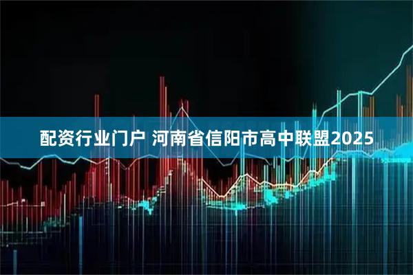 配资行业门户 河南省信阳市高中联盟2025